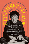 The Writer's Crusade: Kurt Vonnegut and the Many Lives of
